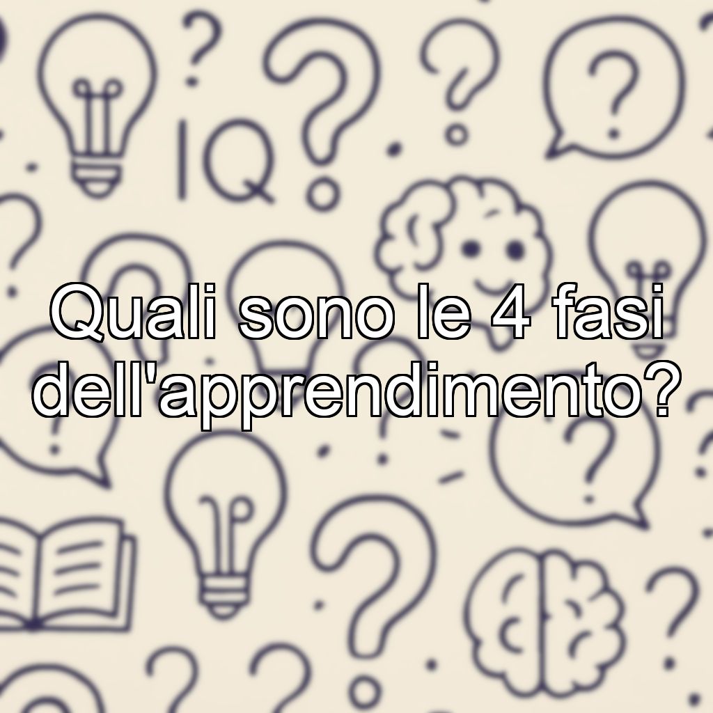 Quali sono le 4 fasi dell'apprendimento?