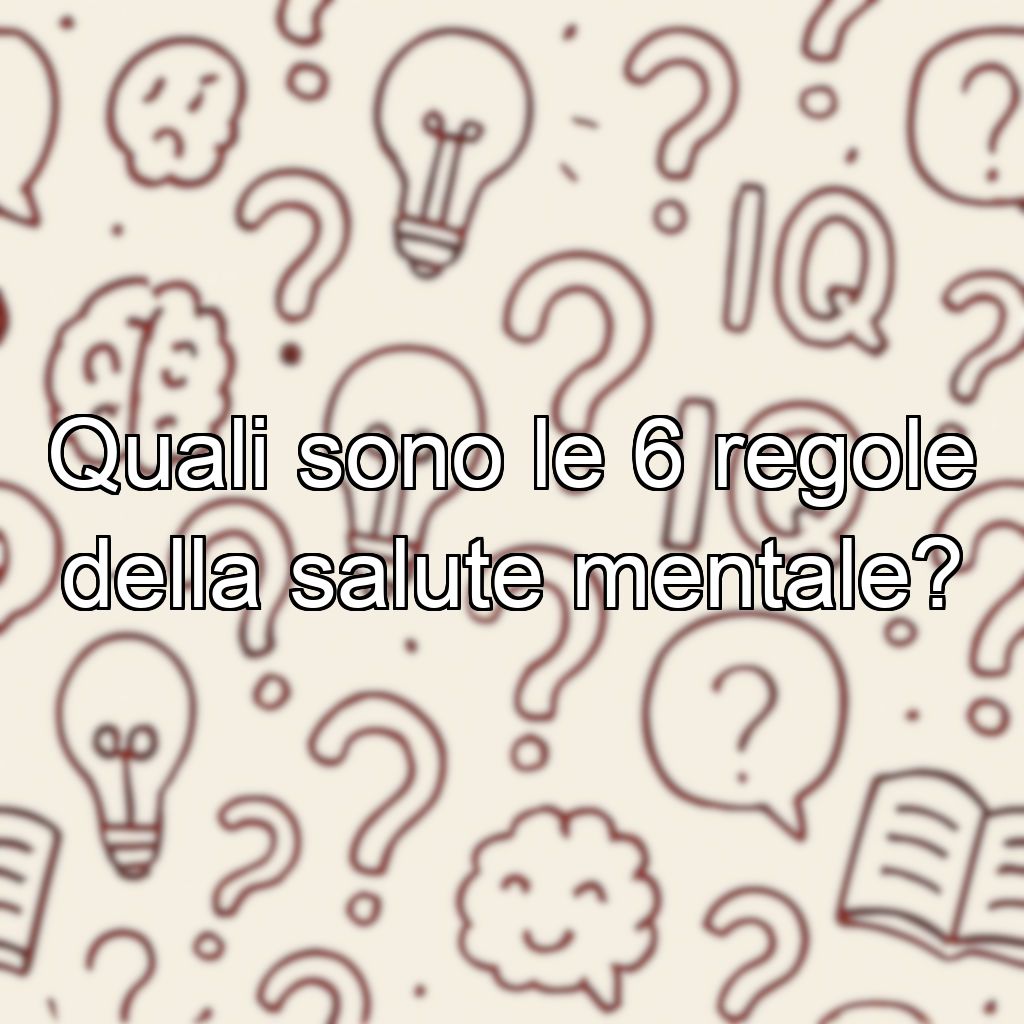 Quali sono le 6 regole della salute mentale?