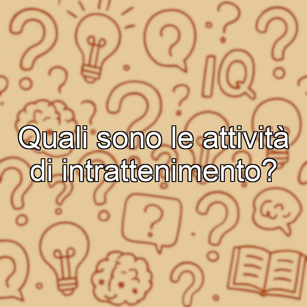 Quali sono le attività di intrattenimento?