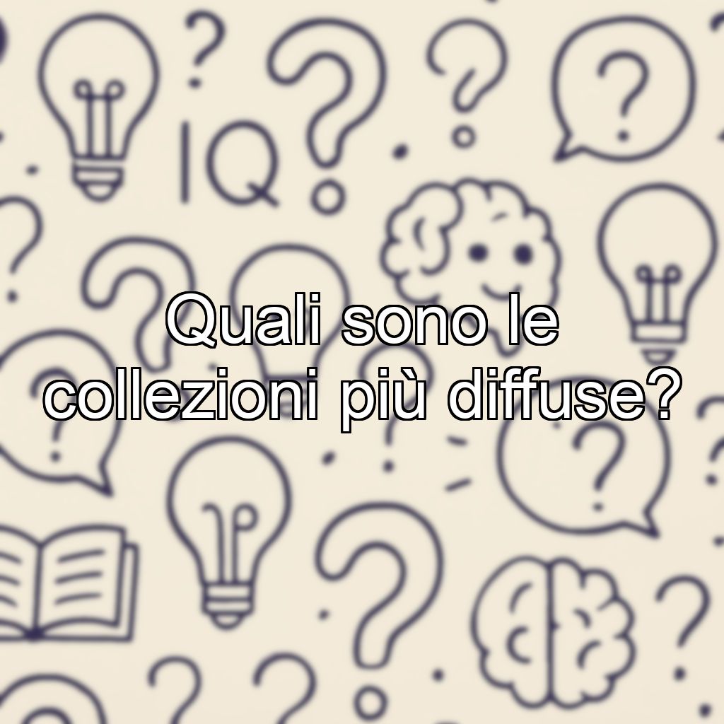 Quali sono le collezioni più diffuse?