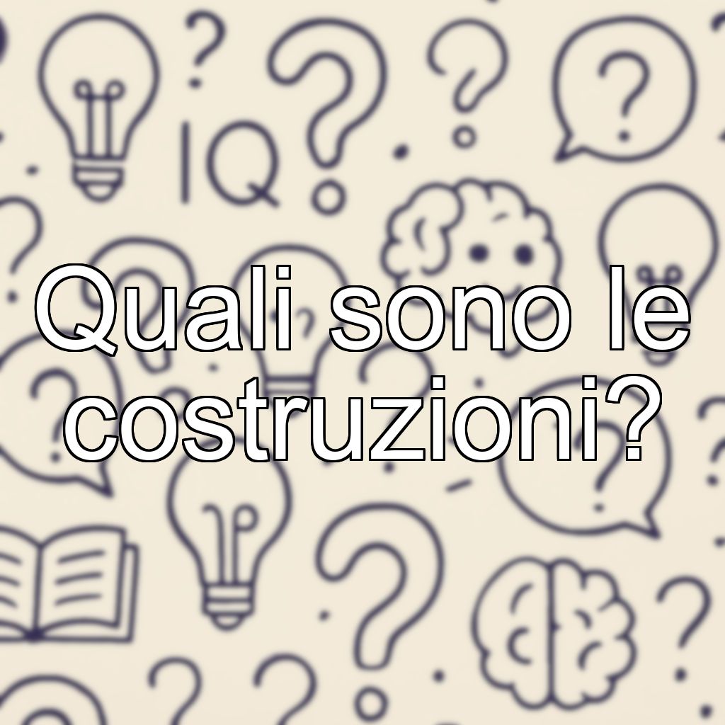 Quali sono le costruzioni?