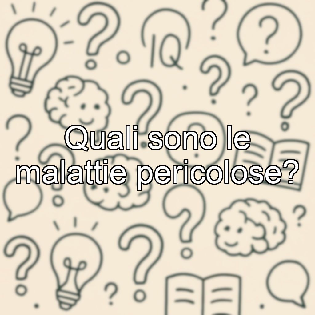 Quali sono le malattie pericolose?