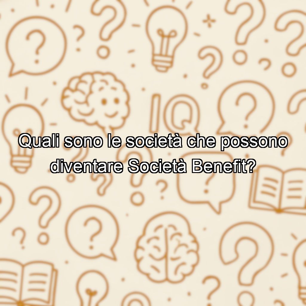 Quali sono le società che possono diventare Società Benefit?