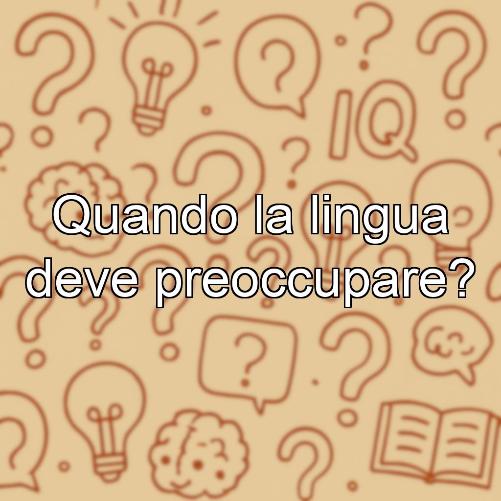Quando la lingua deve preoccupare?