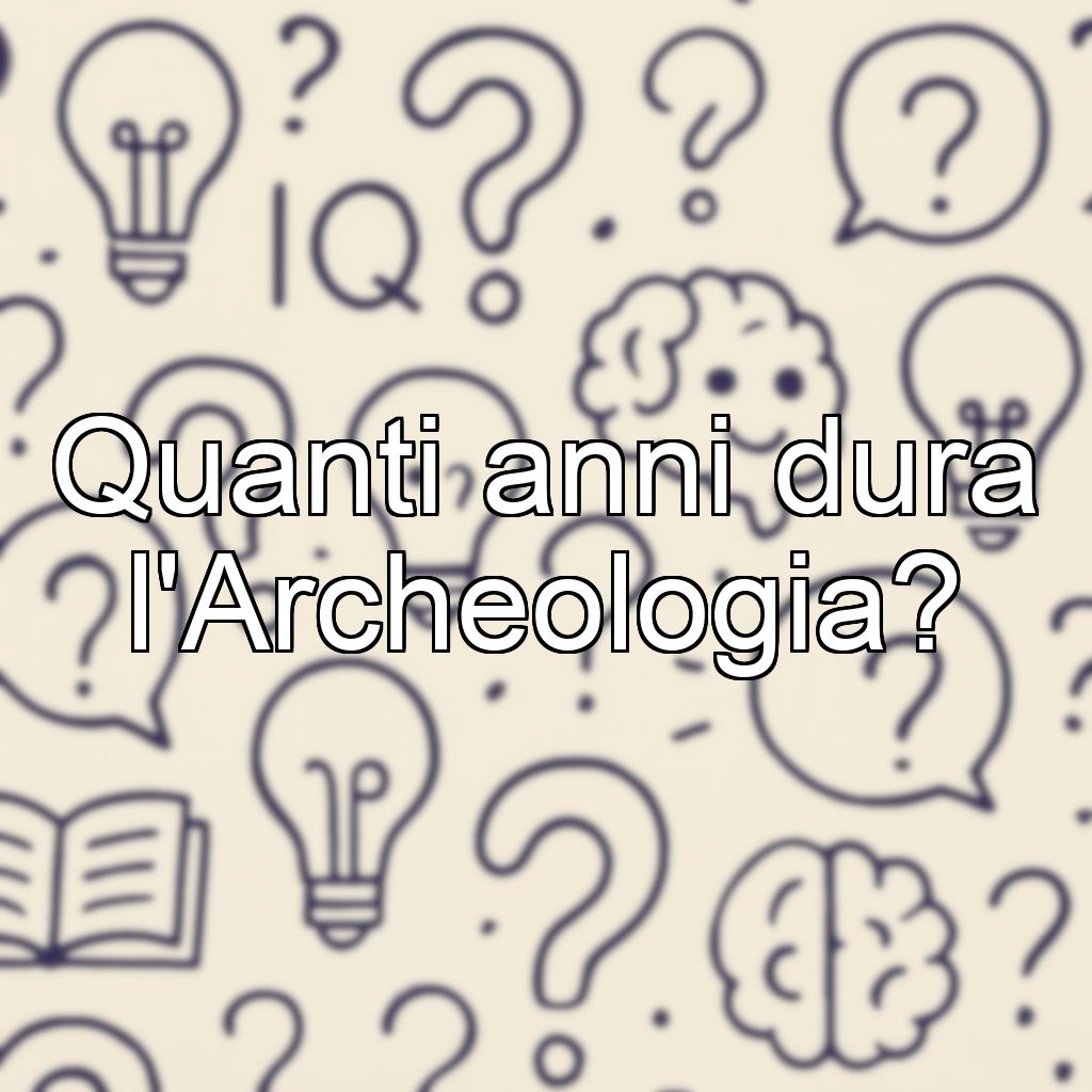 Quanti anni dura l'Archeologia?