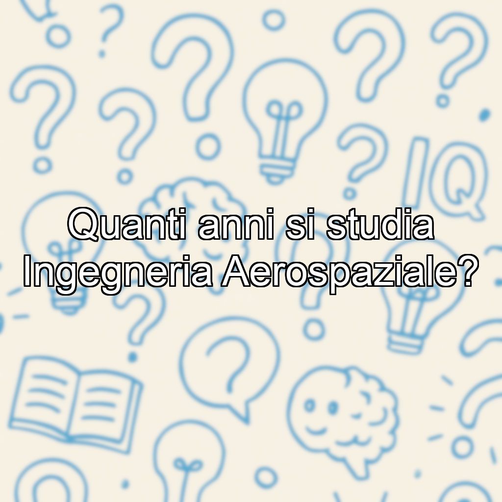 Quanti anni si studia Ingegneria Aerospaziale?