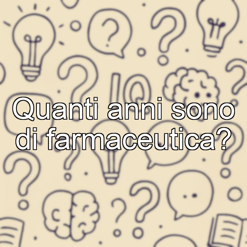 Quanti anni sono di farmaceutica?