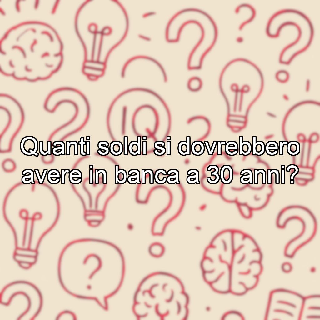 Quanti soldi si dovrebbero avere in banca a 30 anni?