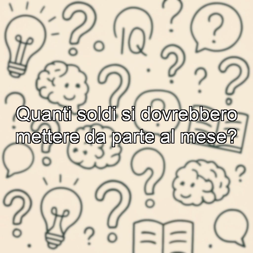 Quanti soldi si dovrebbero mettere da parte al mese?