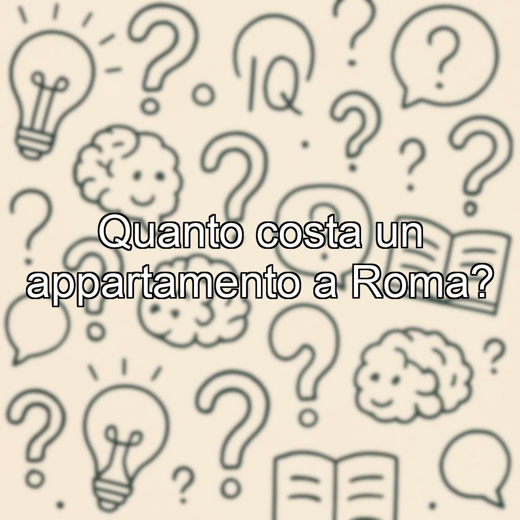 Quanto costa un appartamento a Roma?