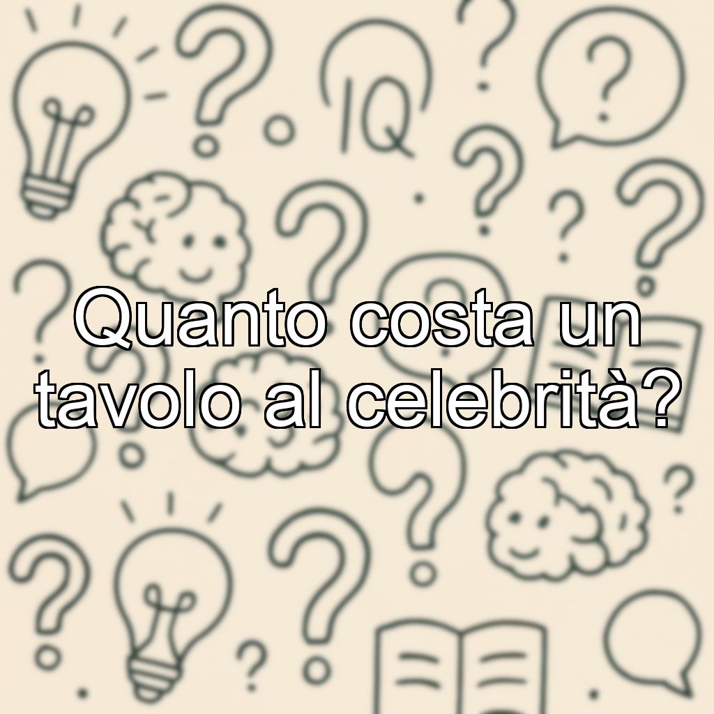 Quanto costa un tavolo al celebrità?