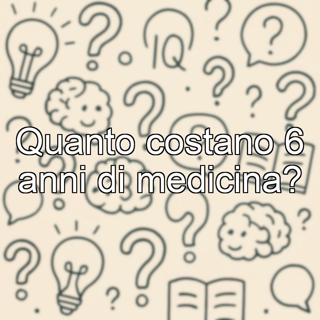Quanto costano 6 anni di medicina?