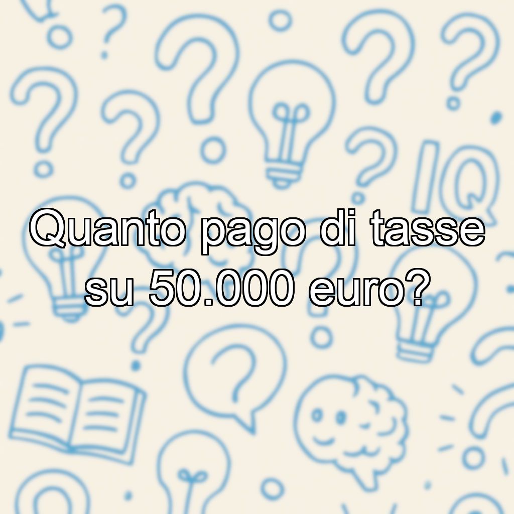 Quanto pago di tasse su 50.000 euro?
