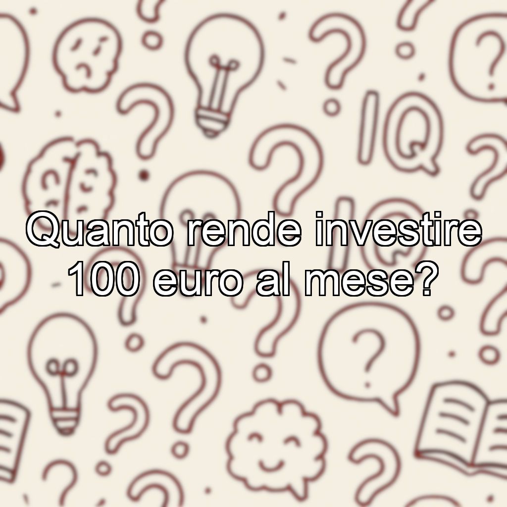 Quanto rende investire 100 euro al mese?