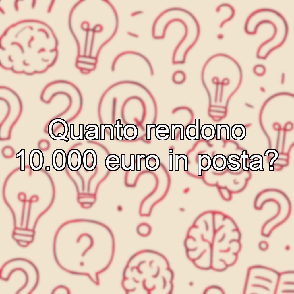 Quanto rendono 10.000 euro in posta?