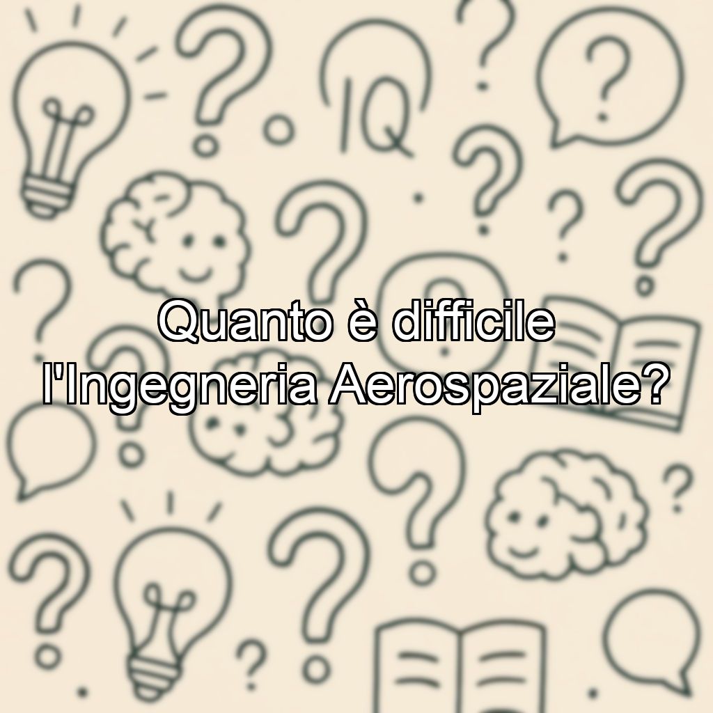 Quanto è difficile l'Ingegneria Aerospaziale?