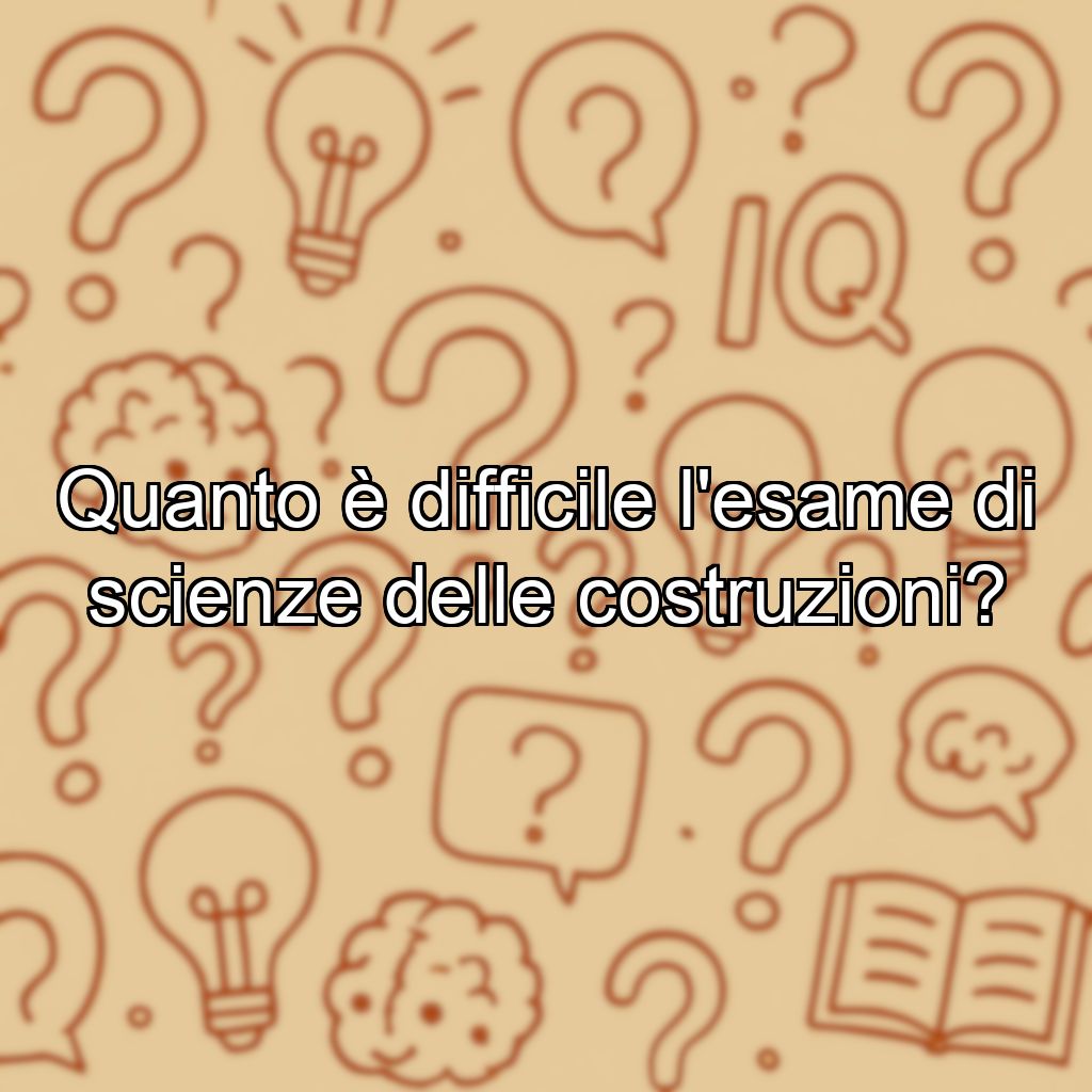 Quanto è difficile l'esame di scienze delle costruzioni?