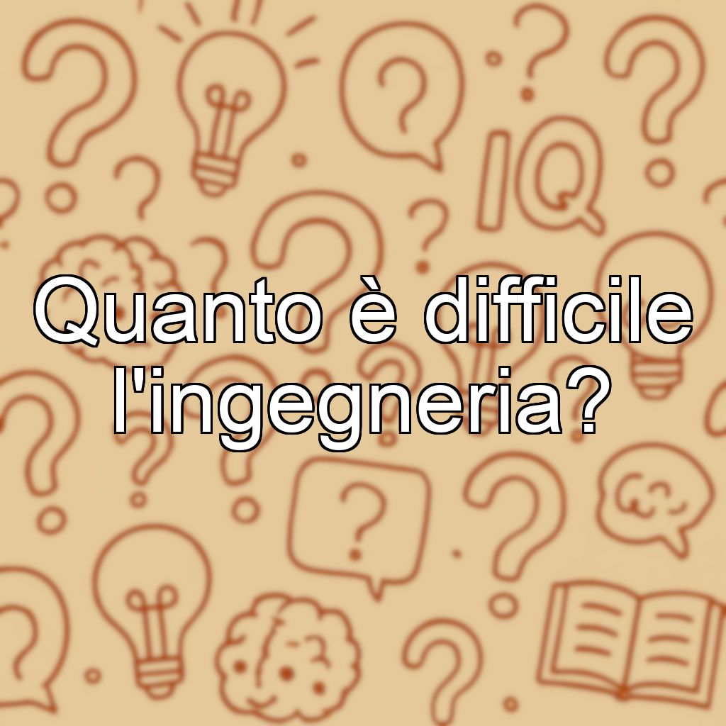 Quanto è difficile l'ingegneria?