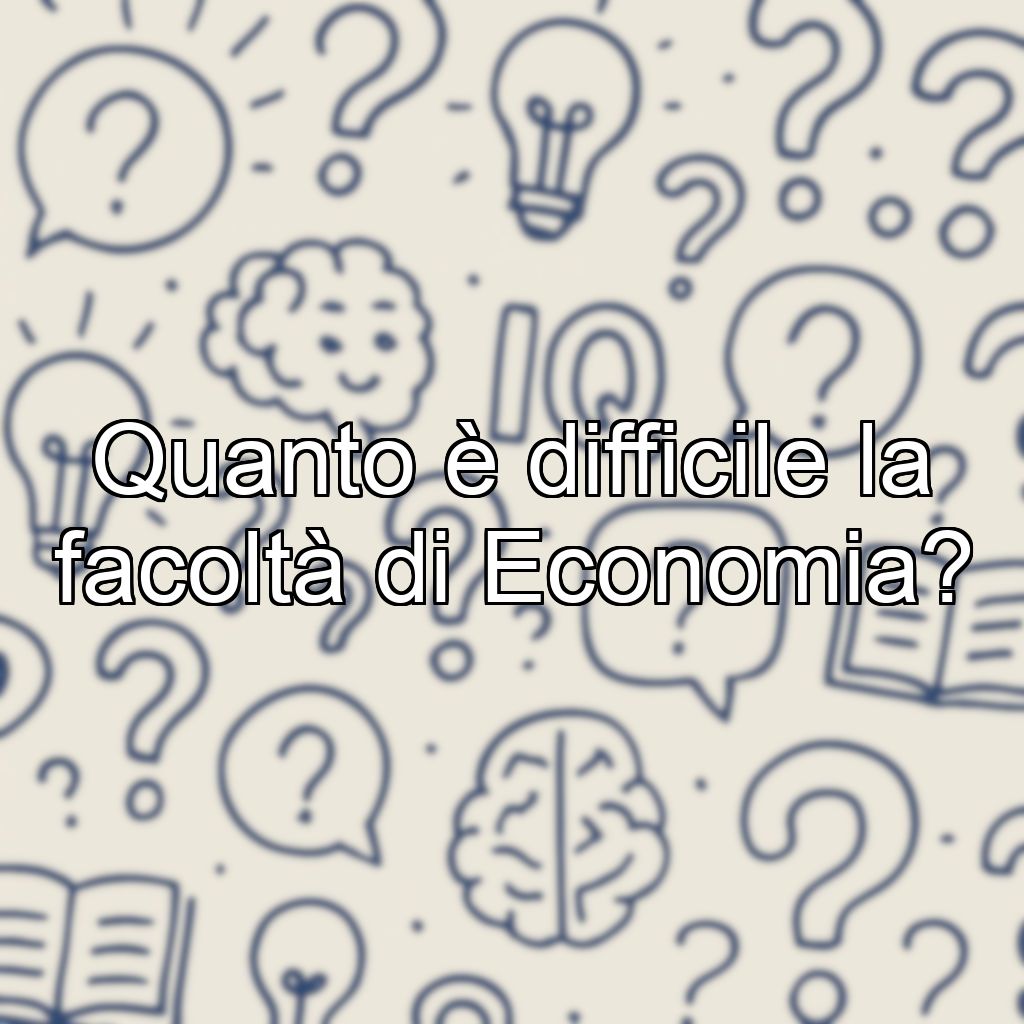 Quanto è difficile la facoltà di Economia?
