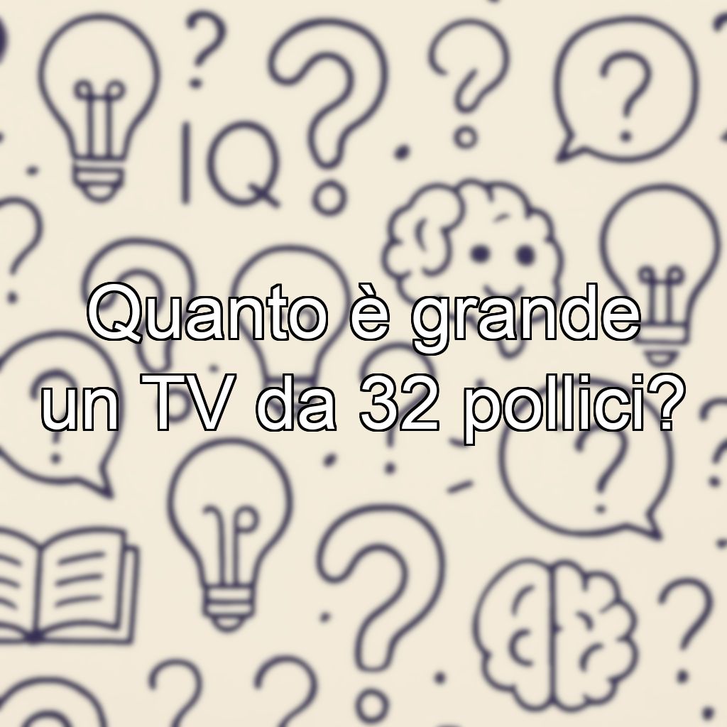 Quanto è grande un TV da 32 pollici?