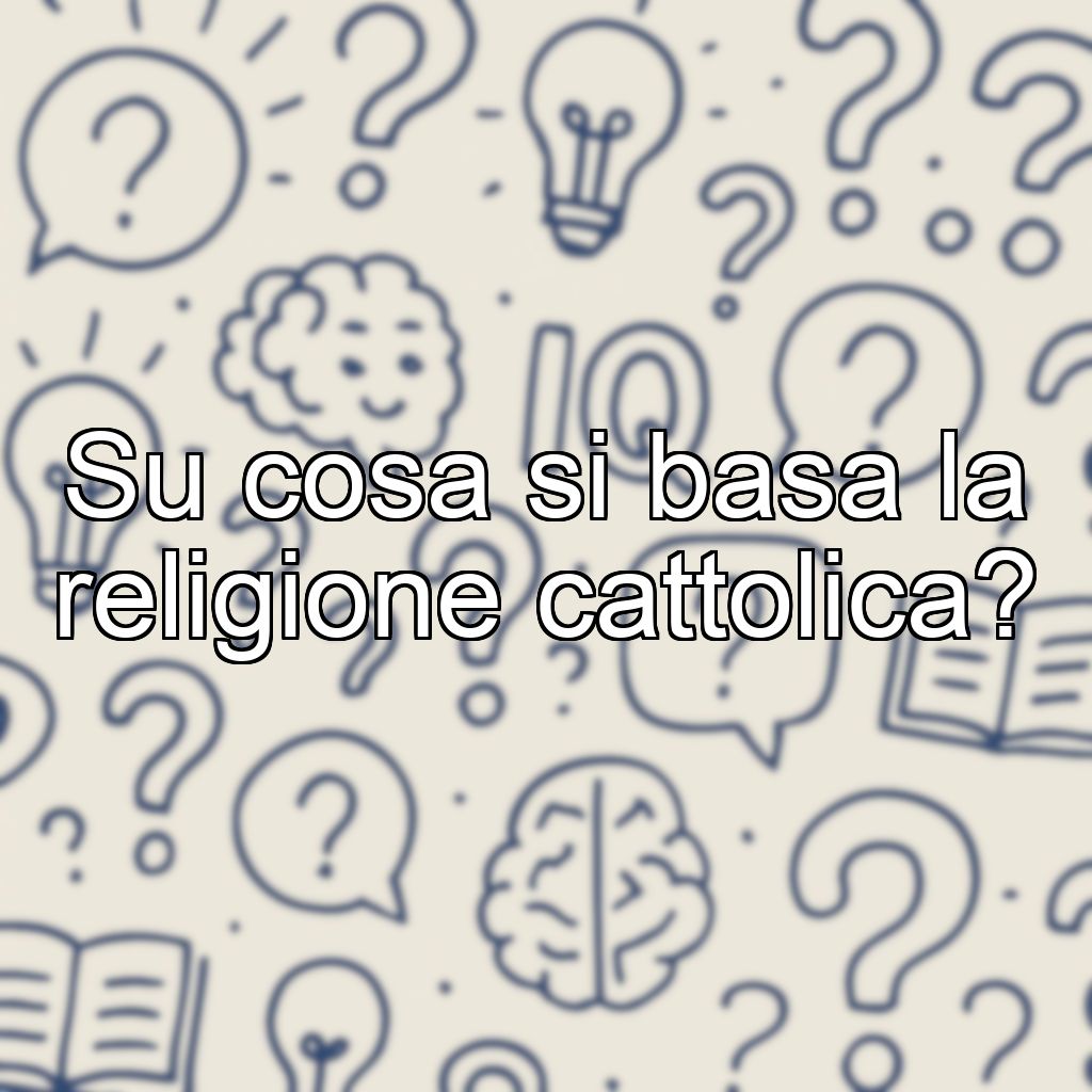 Su cosa si basa la religione cattolica?