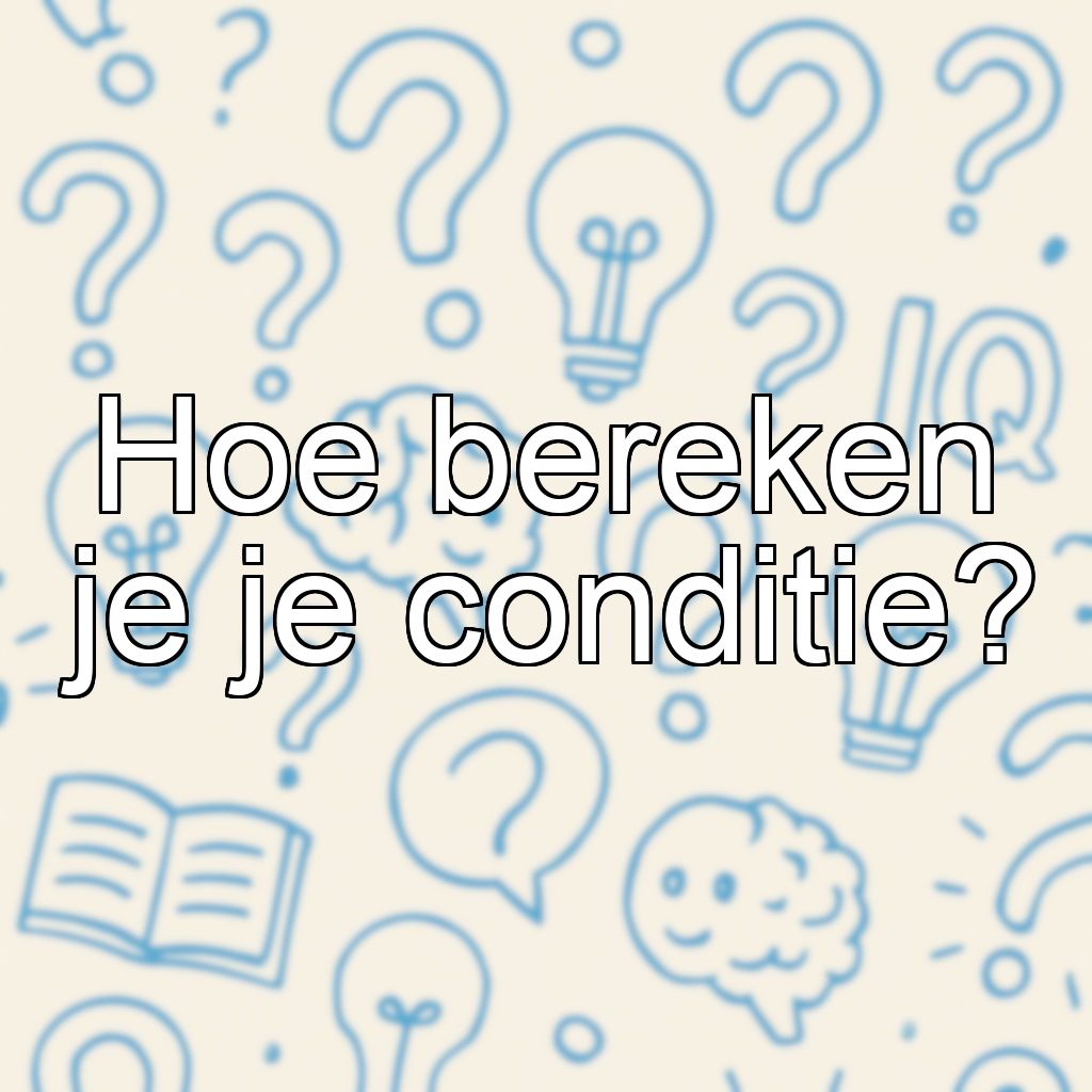 Hoe bereken je je conditie?