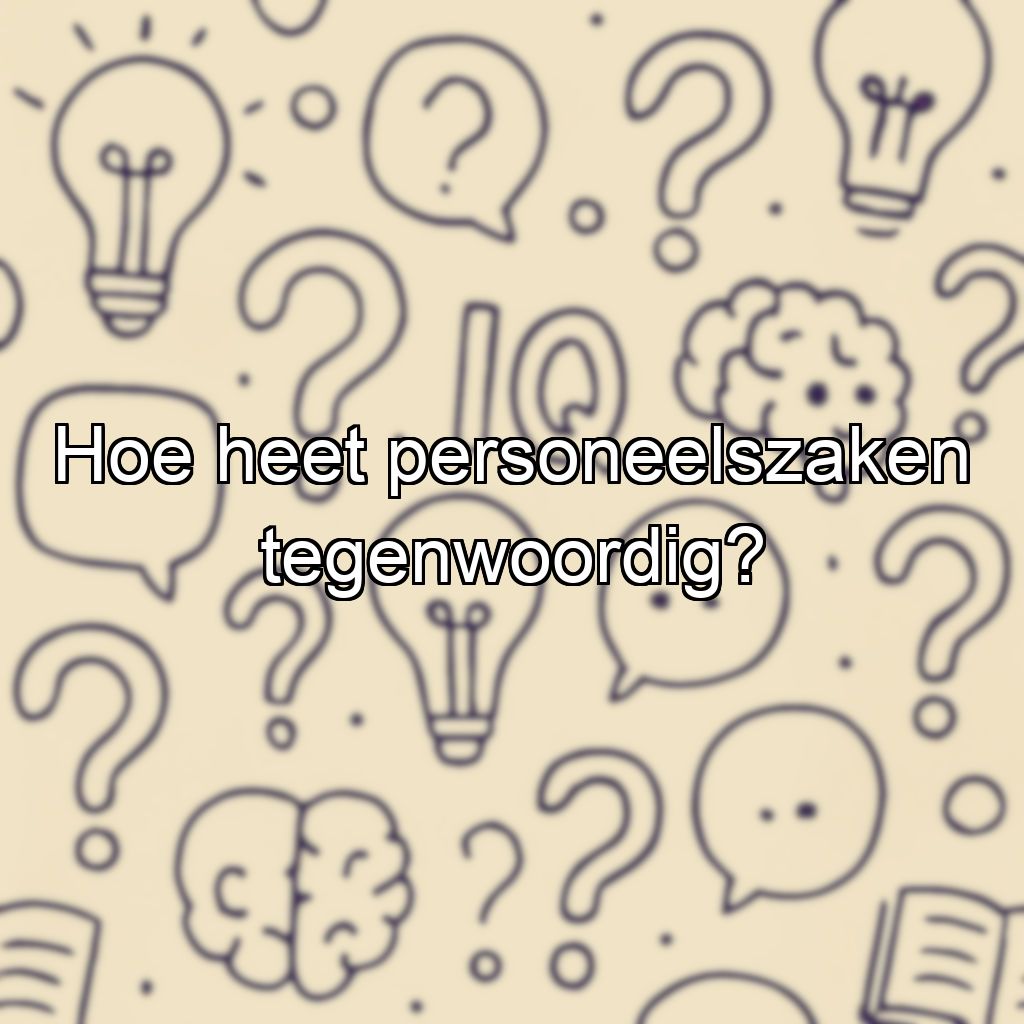 Hoe heet personeelszaken tegenwoordig?
