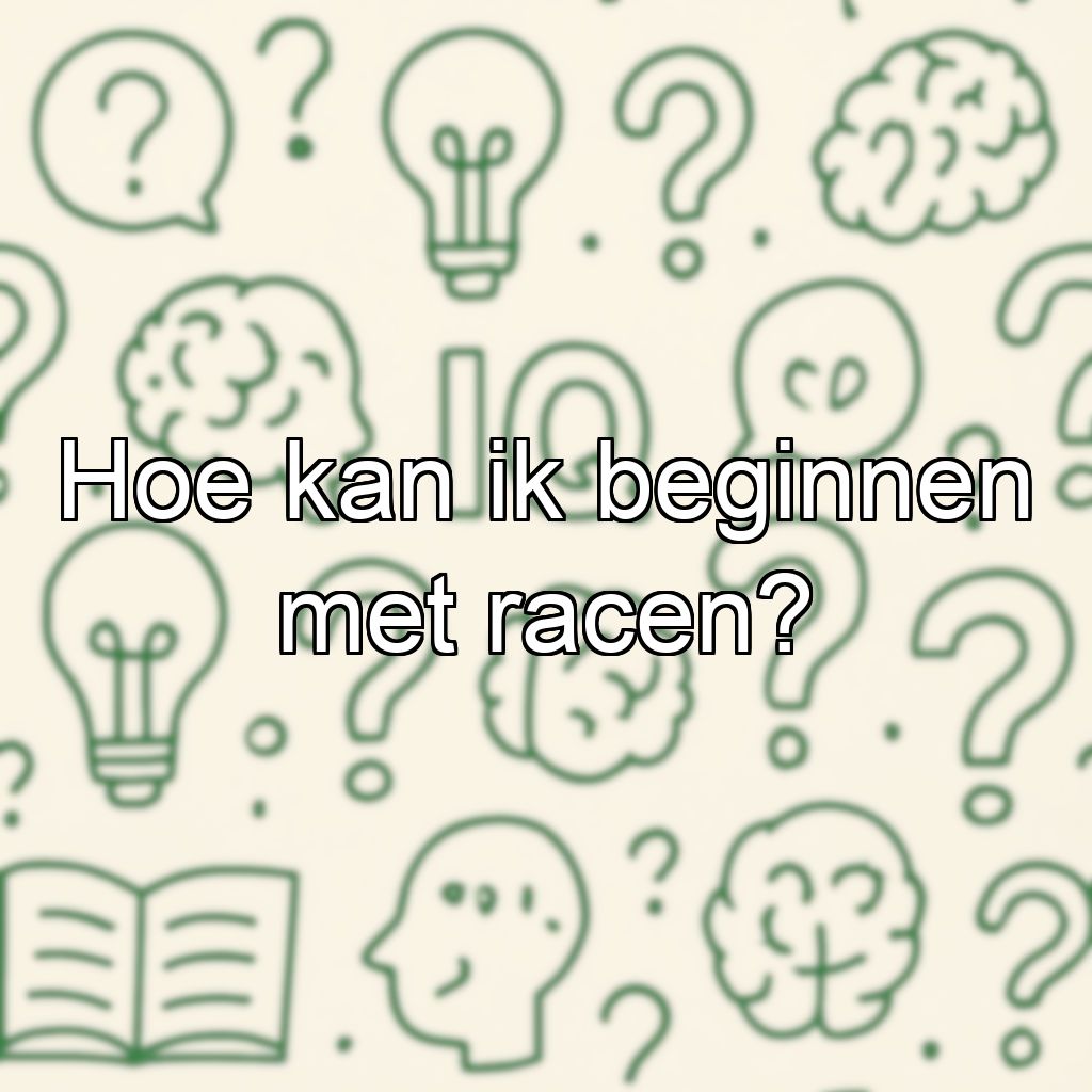 Hoe kan ik beginnen met racen?