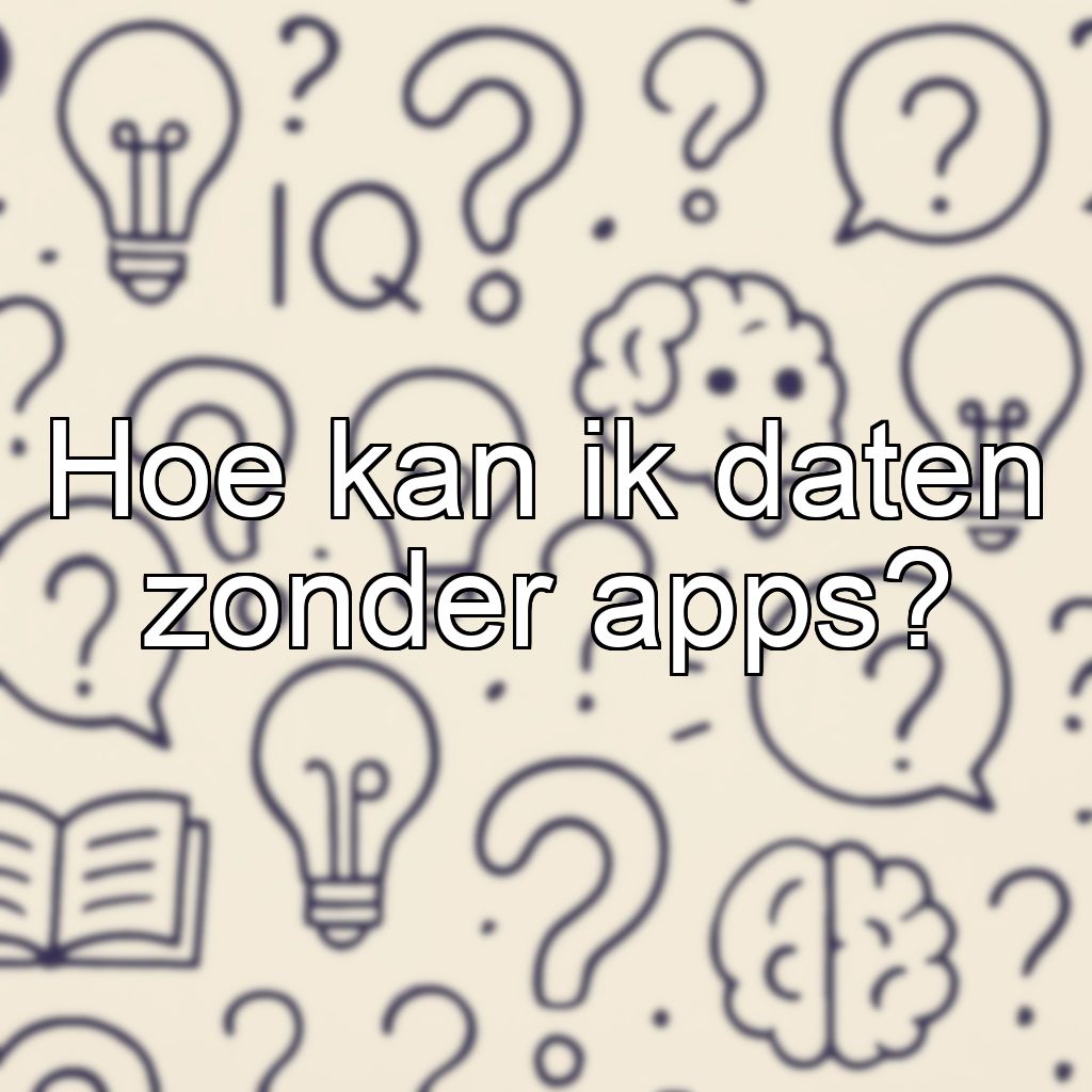 Hoe kan ik daten zonder apps?