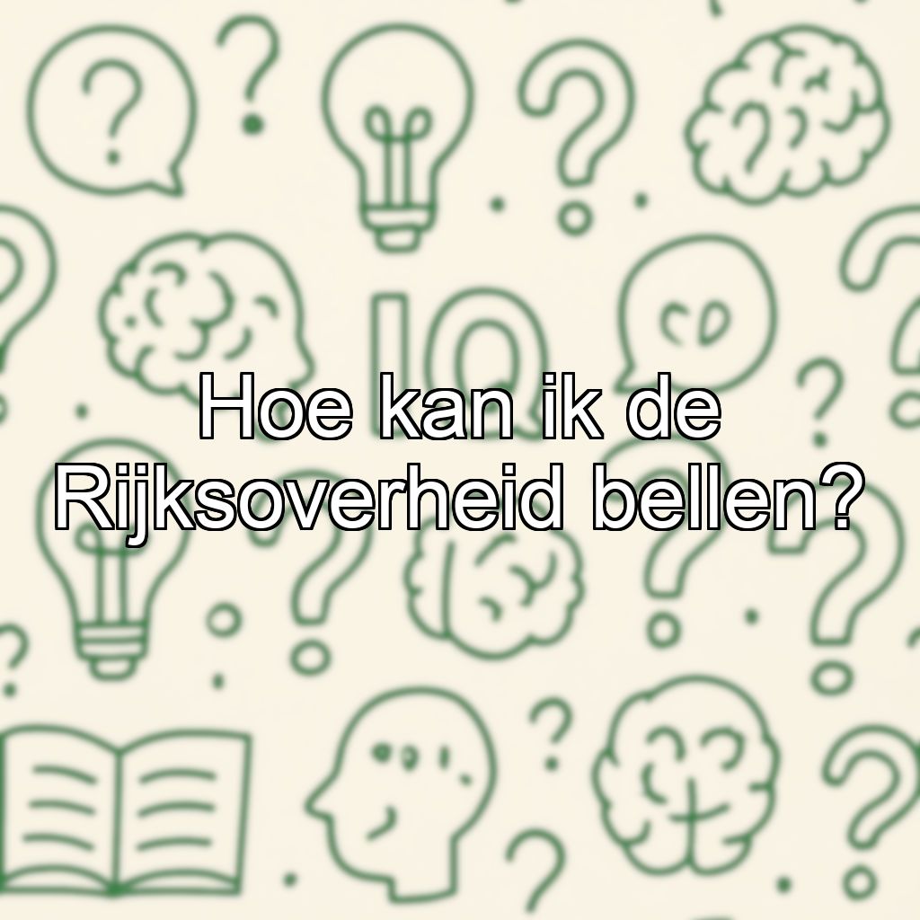 Hoe kan ik de Rijksoverheid bellen?