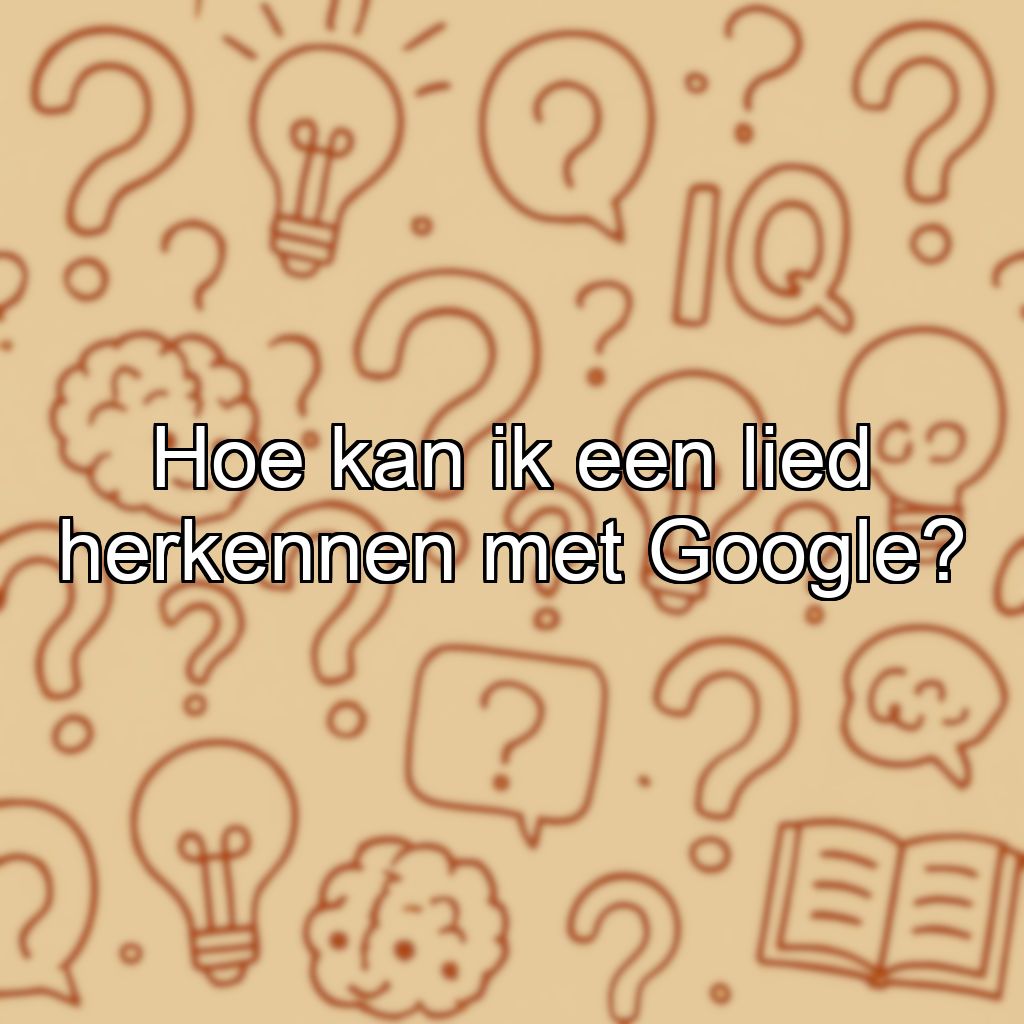 Hoe kan ik een lied herkennen met Google?