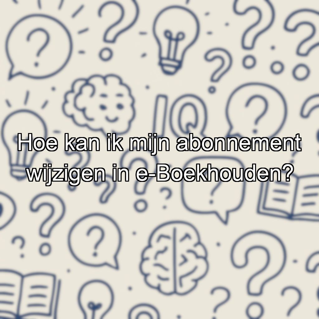 Hoe kan ik mijn abonnement wijzigen in e-Boekhouden?