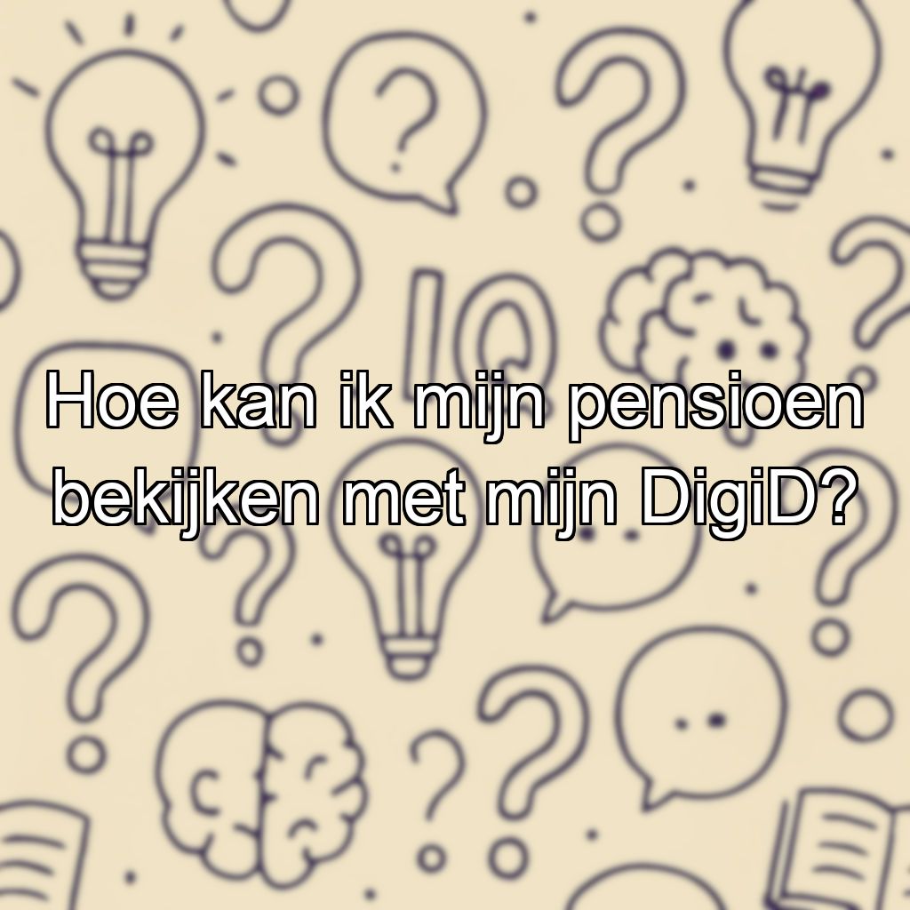 Hoe kan ik mijn pensioen bekijken met mijn DigiD?