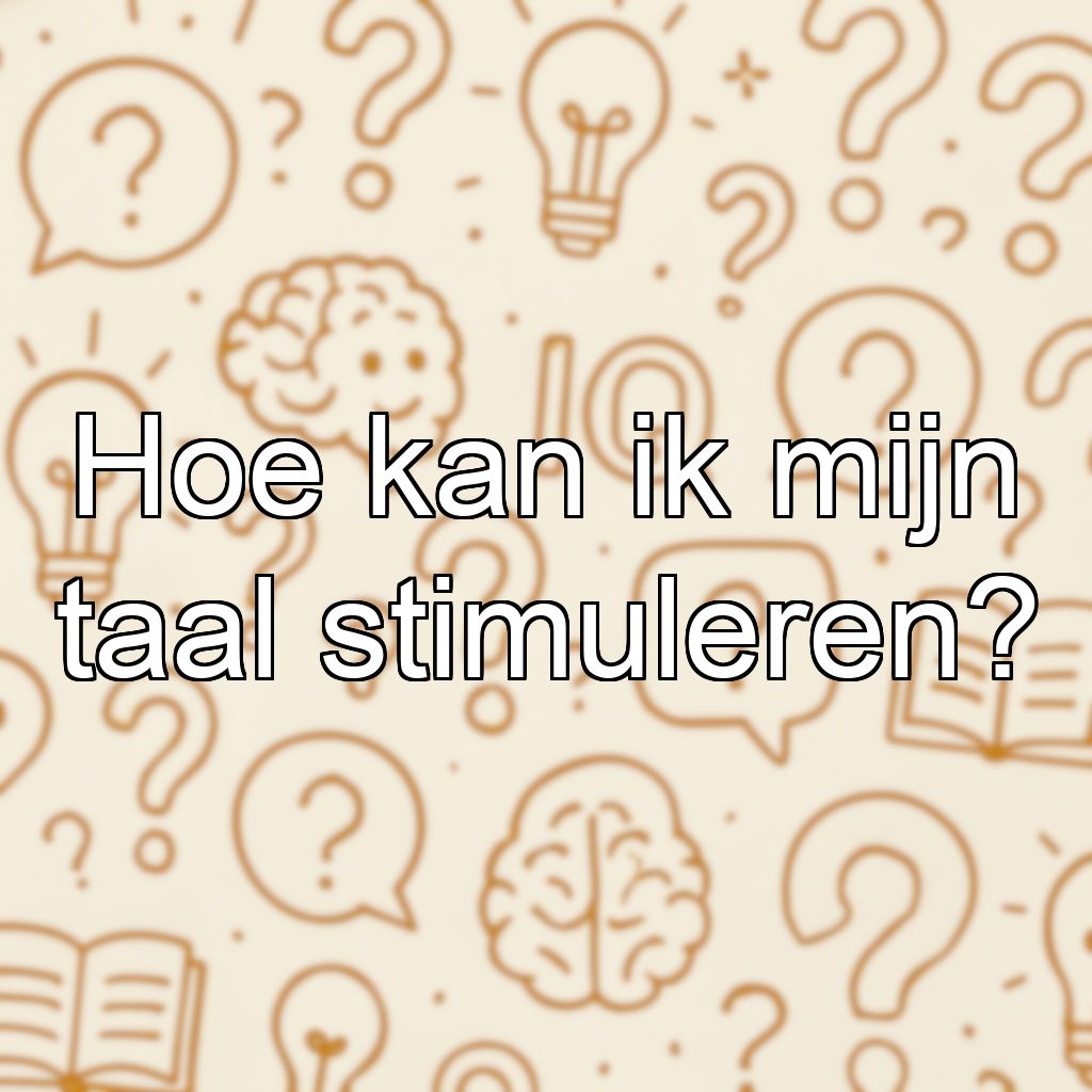 Hoe kan ik mijn taal stimuleren?