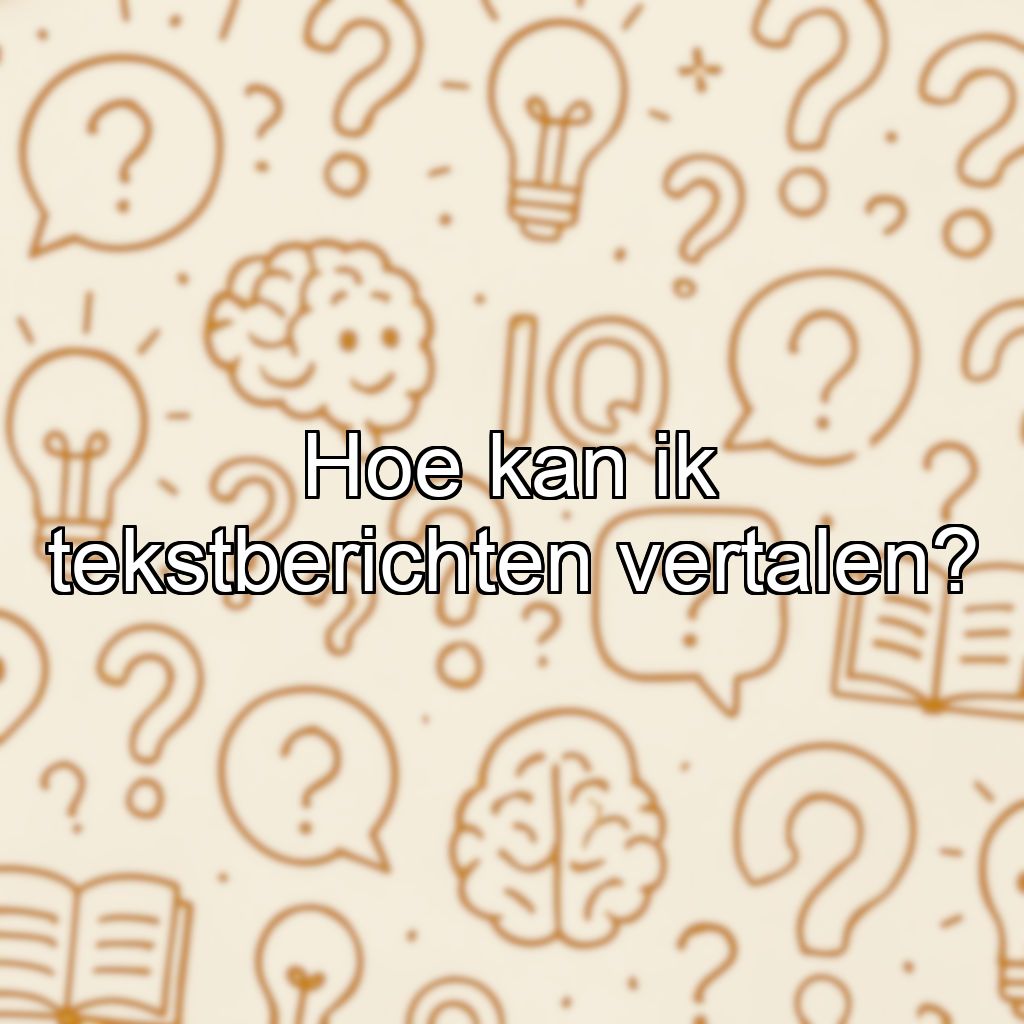 Hoe kan ik tekstberichten vertalen?