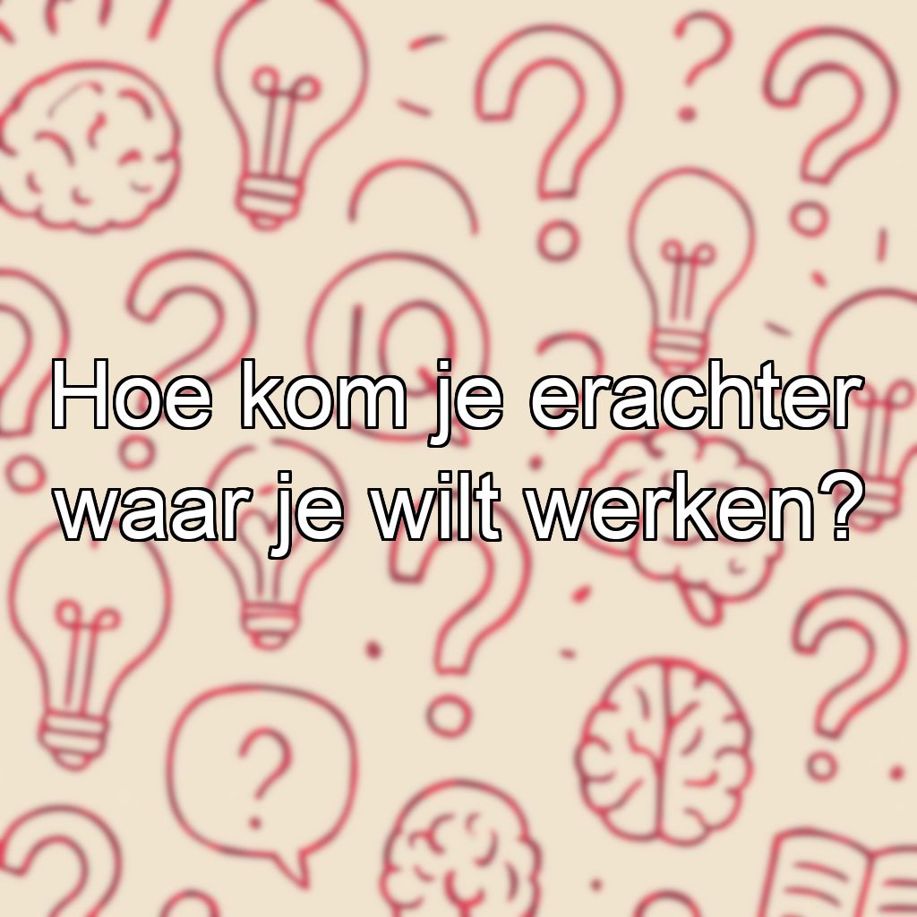 Hoe kom je erachter waar je wilt werken?