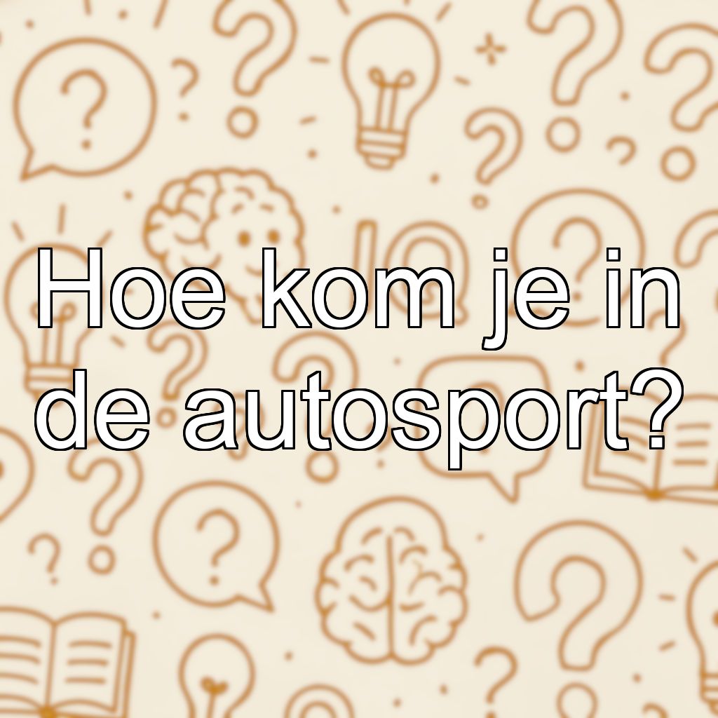 Hoe kom je in de autosport?