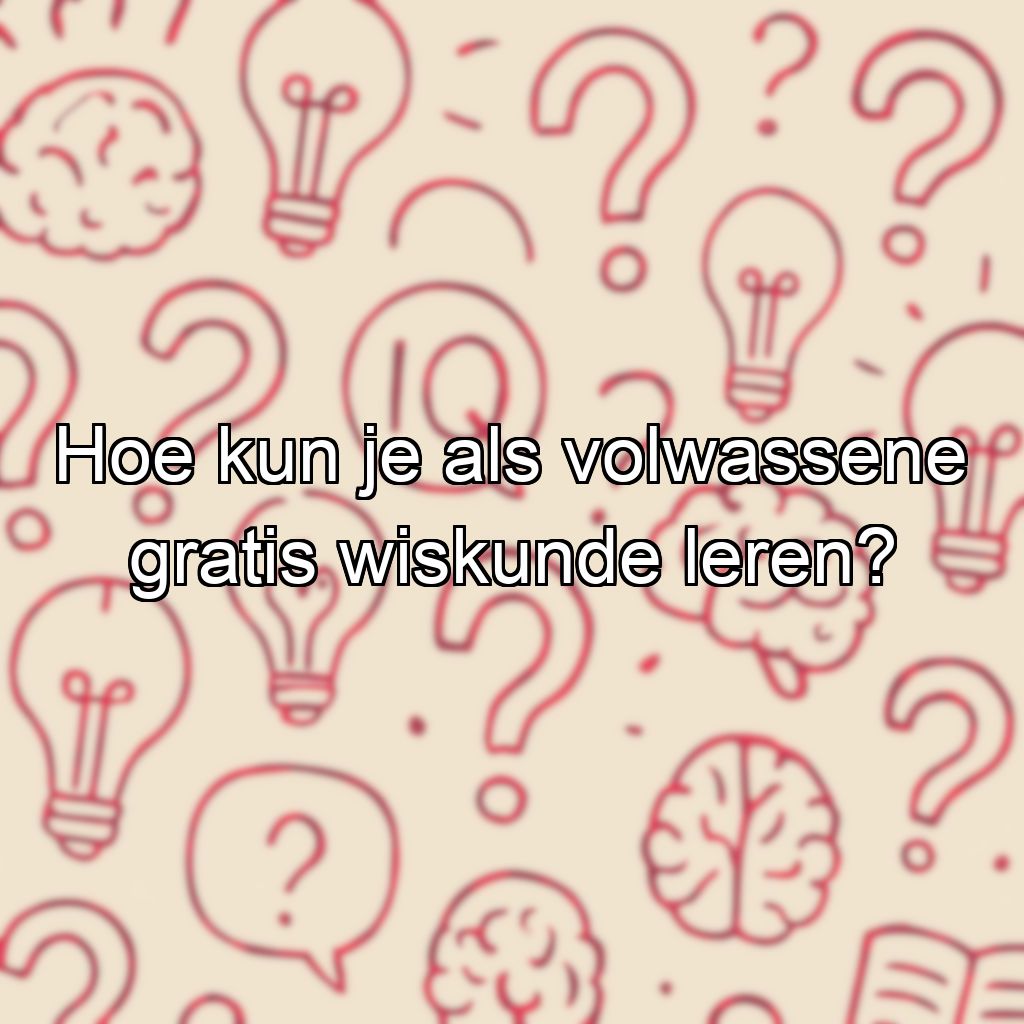 Hoe kun je als volwassene gratis wiskunde leren?