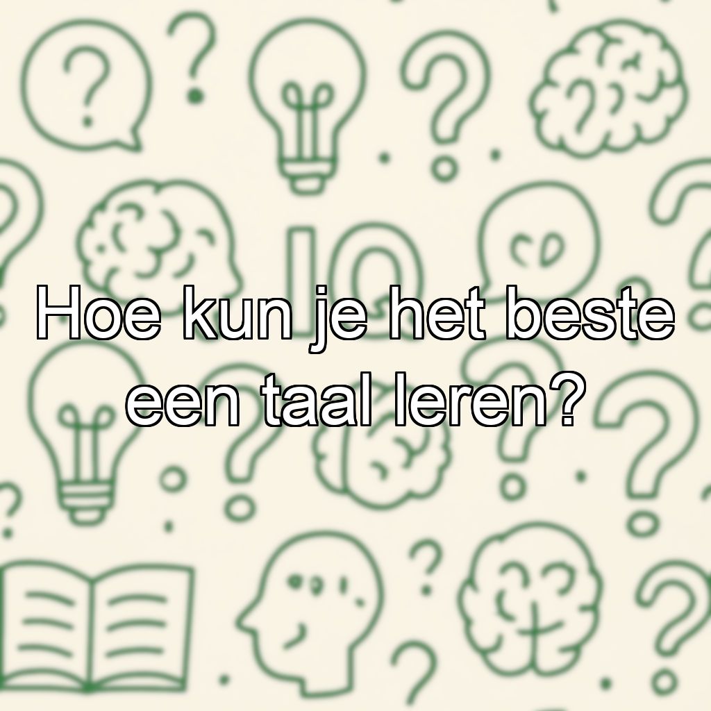 Hoe kun je het beste een taal leren?