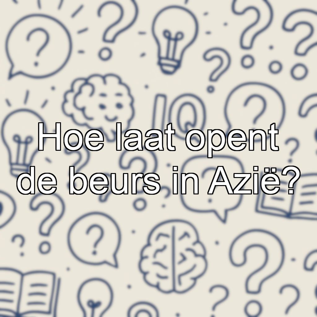 Hoe laat opent de beurs in Azië?