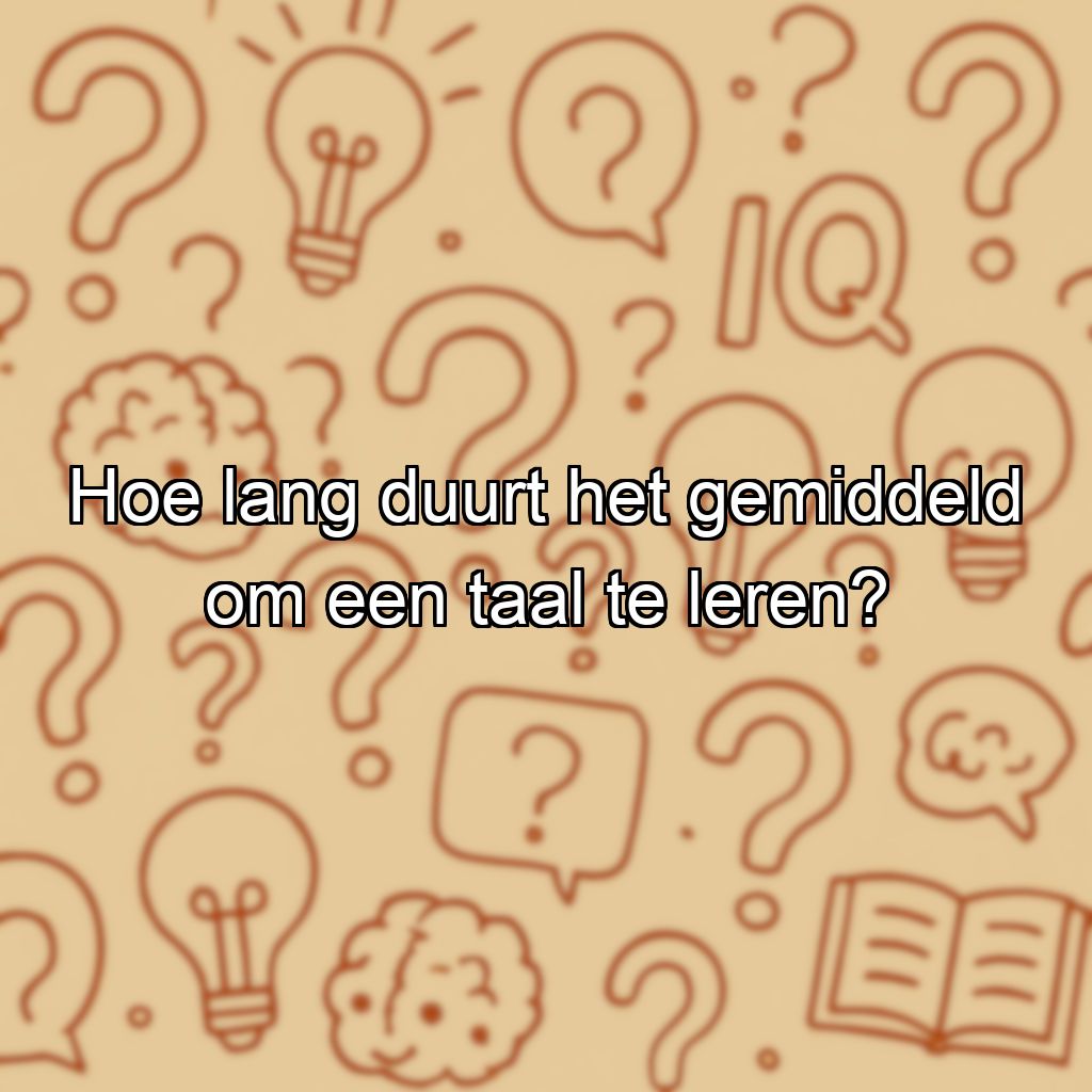 Hoe lang duurt het gemiddeld om een taal te leren?
