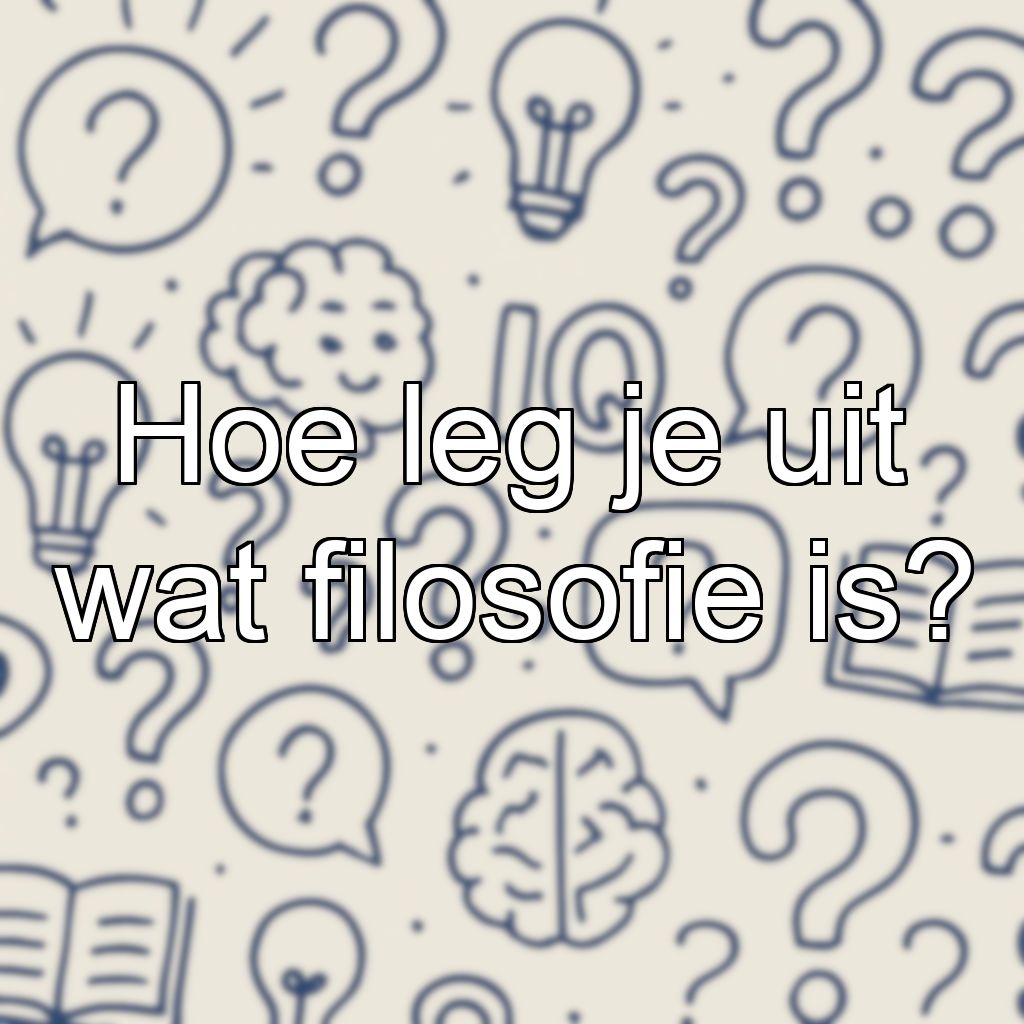 Hoe leg je uit wat filosofie is?