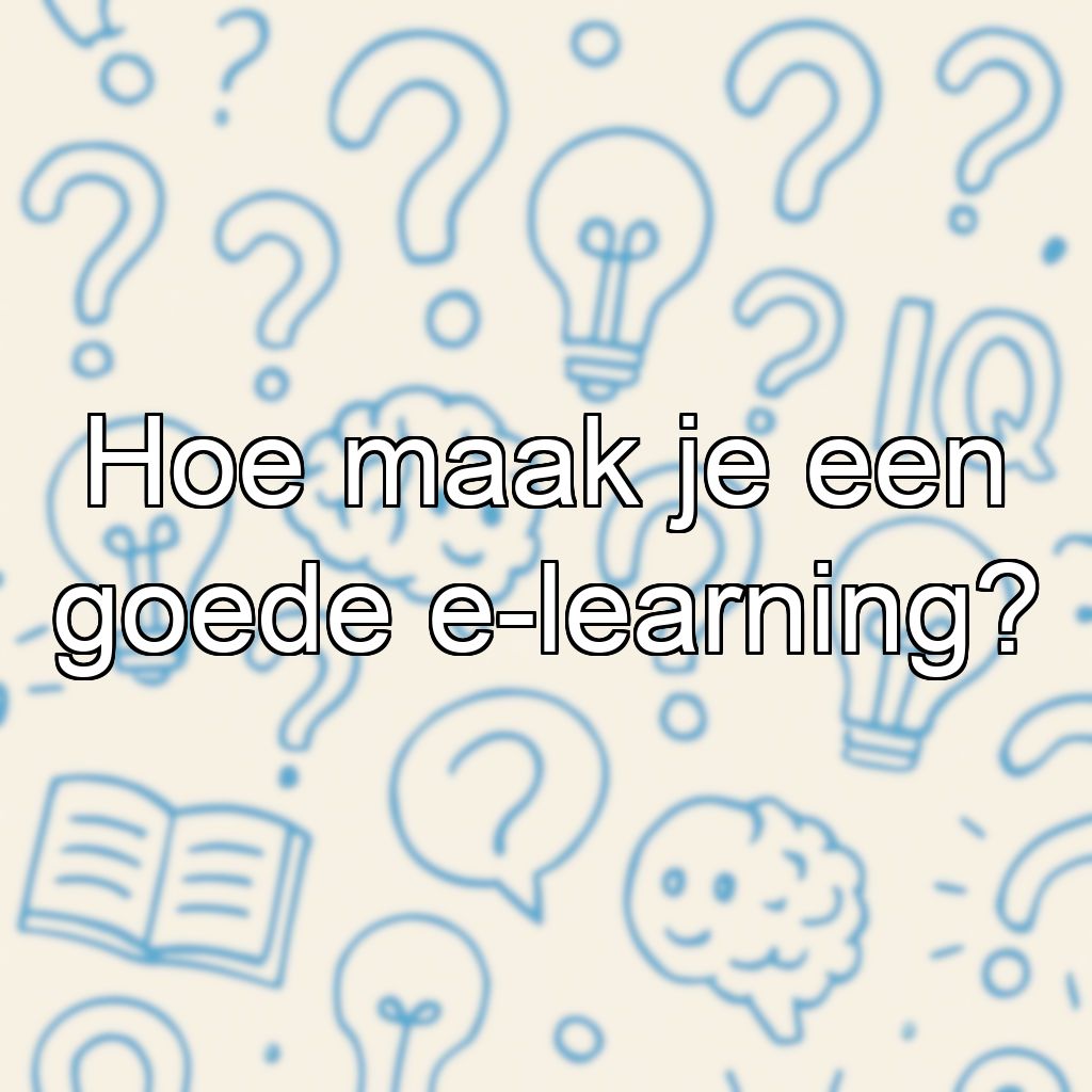 Hoe maak je een goede e-learning?