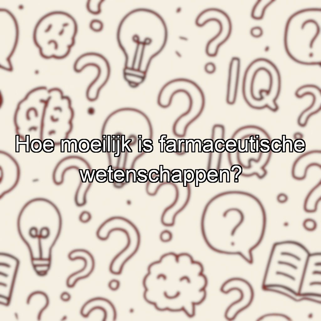 Hoe moeilijk is farmaceutische wetenschappen?