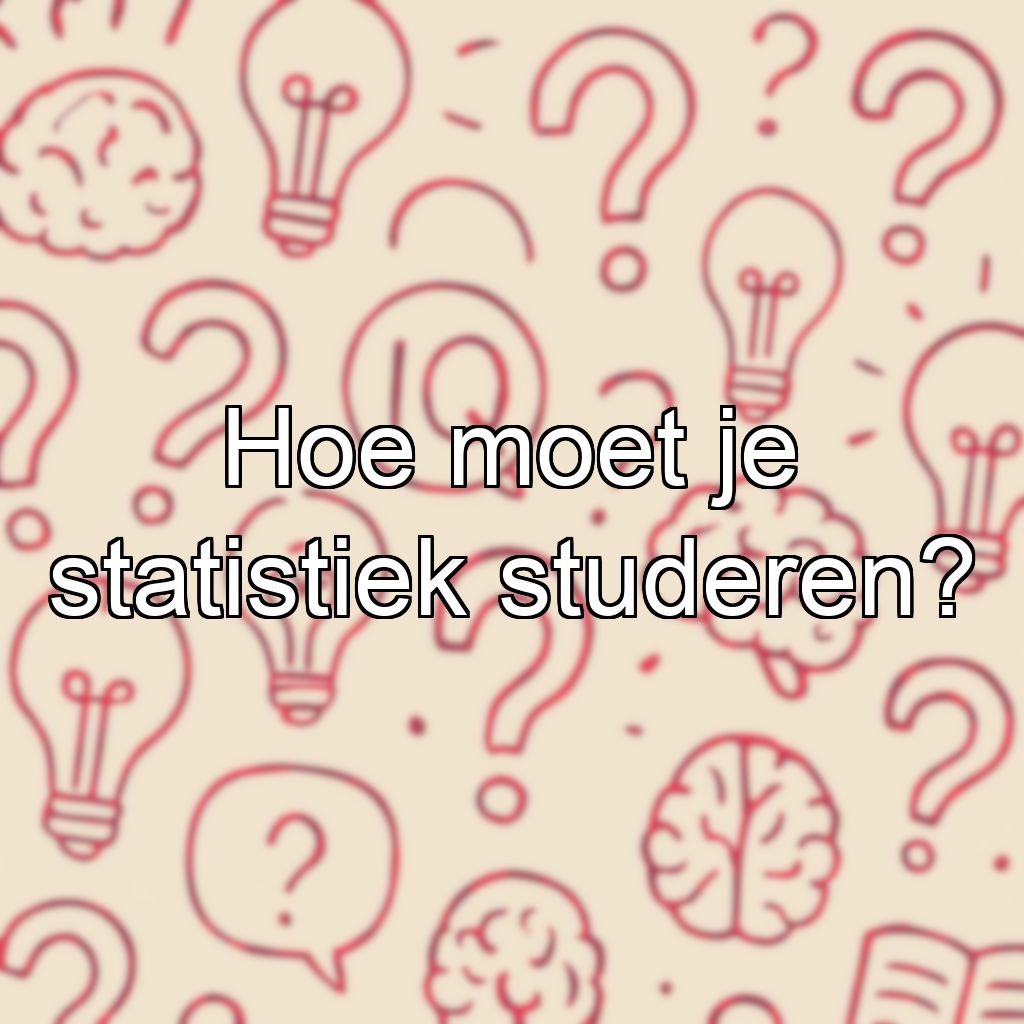 Hoe moet je statistiek studeren?