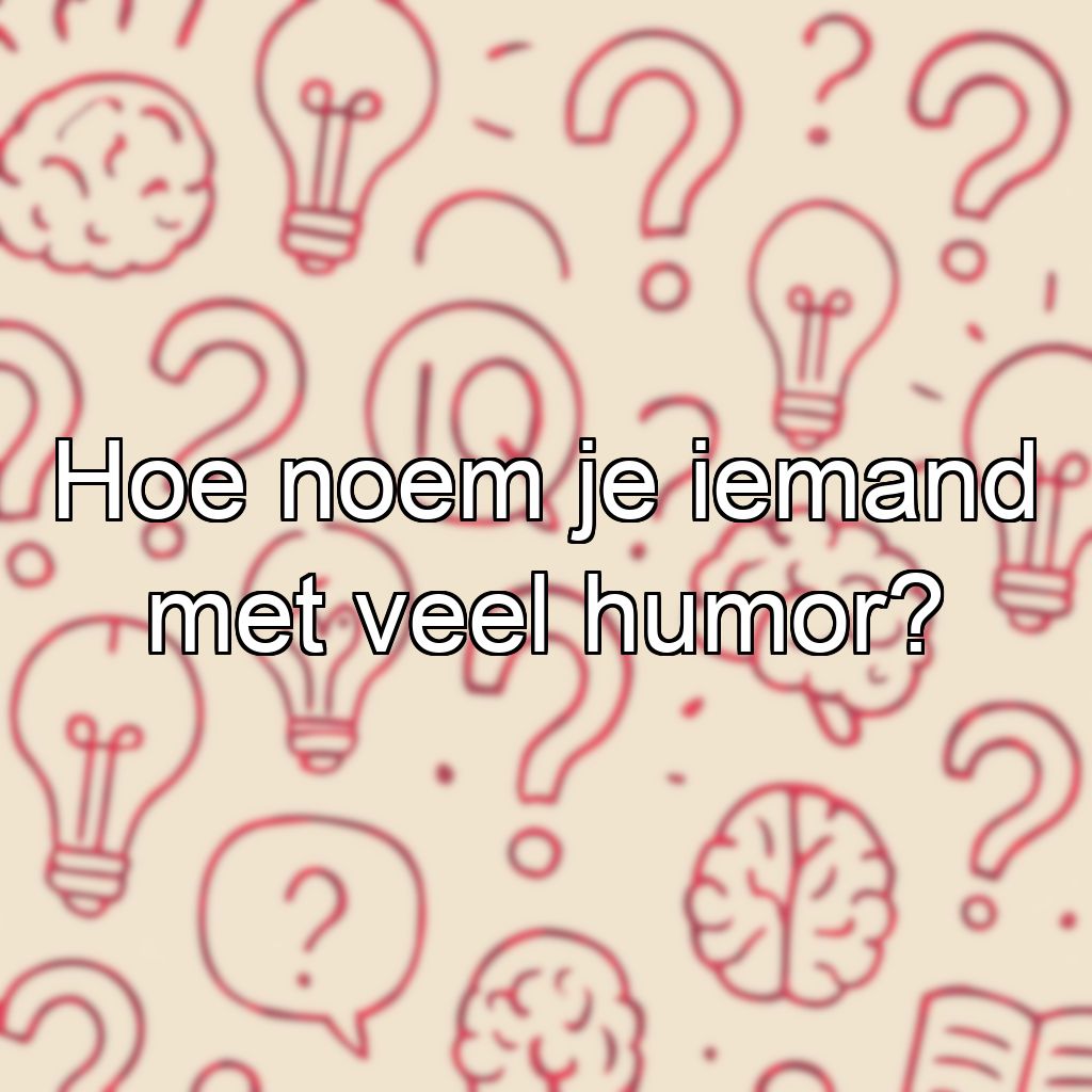Hoe noem je iemand met veel humor?