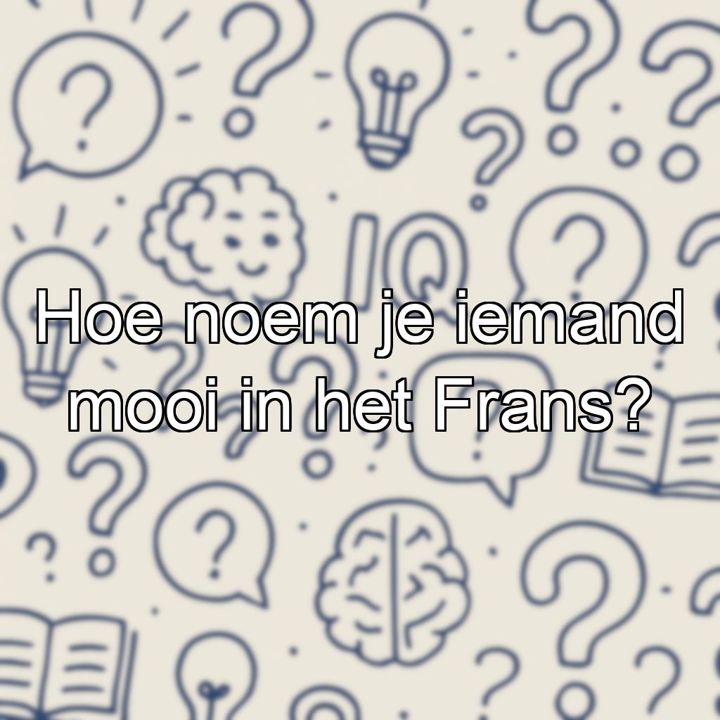 Hoe noem je iemand mooi in het Frans?