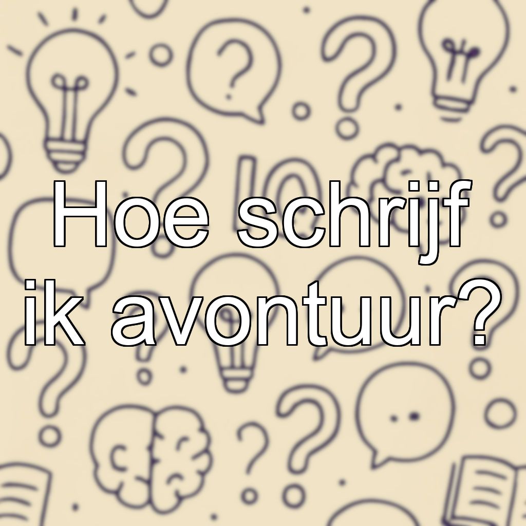 Hoe schrijf ik avontuur?