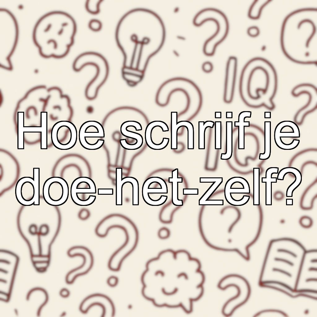 Hoe schrijf je doe-het-zelf?