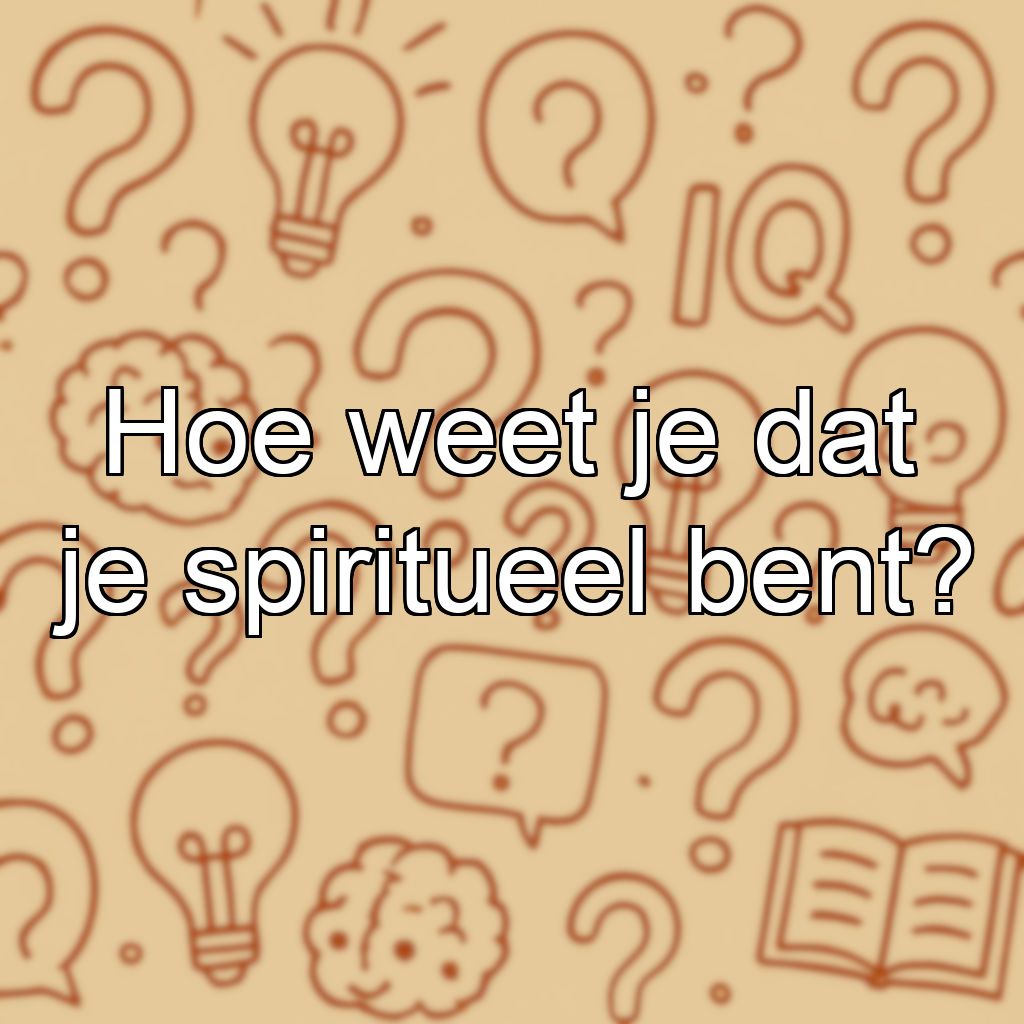 Hoe weet je dat je spiritueel bent?